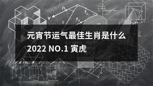 元宵节运气佳生肖是什么2022NO.1寅虎