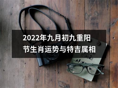 2022年九月初九重阳节生肖运势与特吉属相