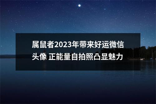 <h3>属鼠者2025年带来好运微信头像正能量自拍照凸显魅力