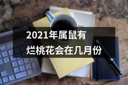 2021年属鼠有烂桃花会在几月份