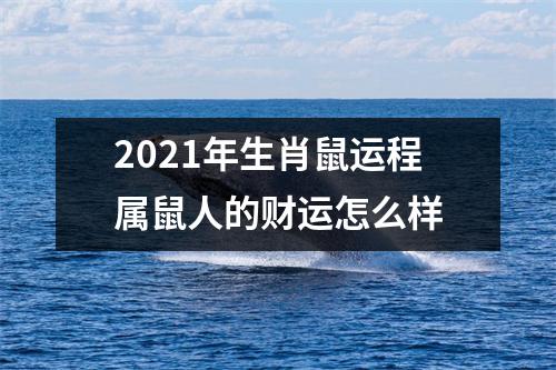 2021年生肖鼠运程属鼠人的财运怎么样