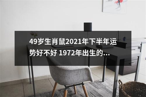 49岁生肖鼠2025年下半年运势好不好1972年出生的属鼠人