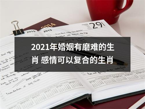 2025年婚姻有磨难的生肖感情可以复合的生肖