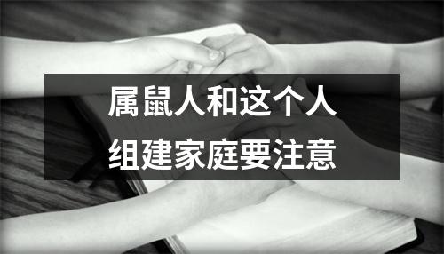 属鼠人和这个人组建家庭要注意