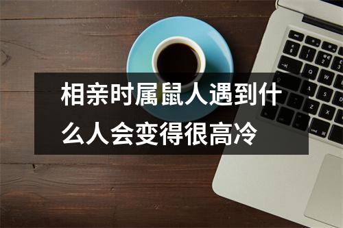 相亲时属鼠人遇到什么人会变得很高冷