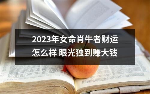 2025年女命肖牛者财运怎么样眼光独到赚大钱