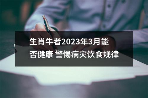 <h3>生肖牛者2025年3月能否健康警惕病灾饮食规律