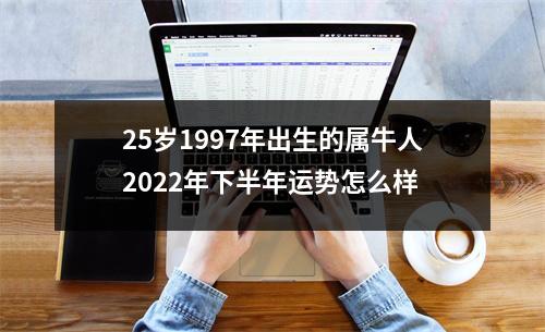 <h3>25岁1997年出生的属牛人2025年下半年运势怎么样