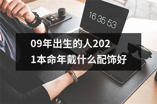 <h3>09年出生的人2025本命年戴什么配饰好