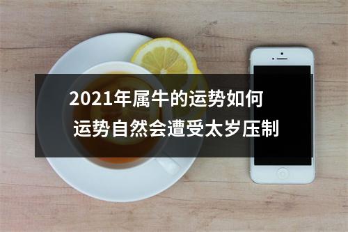 2021年属牛的运势如何运势自然会遭受太岁压制