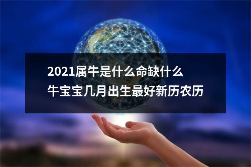 2021属牛是什么命缺什么牛宝宝几月出生好新历农历