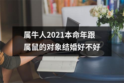 属牛人2021本命年跟属鼠的对象结婚好不好