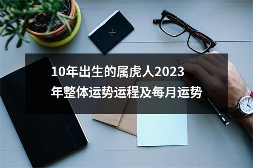 10年出生的属虎人2025年整体运势运程及每月运势