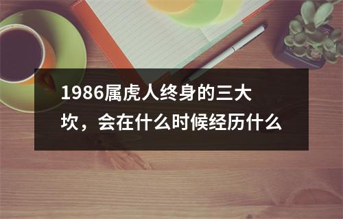 1986属虎人终身的三大坎，会在什么时候经历什么