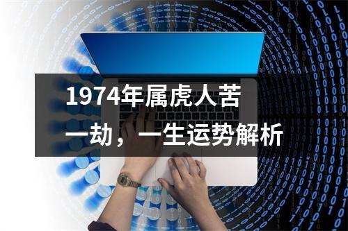 1974年属虎人苦一劫，一生运势解析