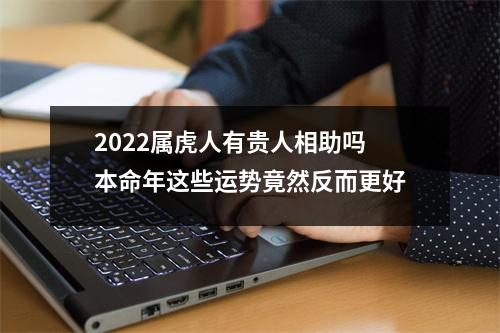 2025属虎人有贵人相助吗本命年这些运势竟然反而更好