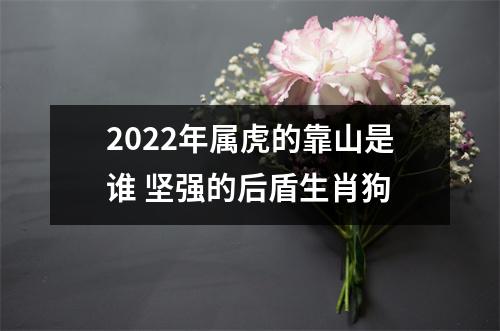 2025年属虎的靠山是谁坚强的后盾生肖狗