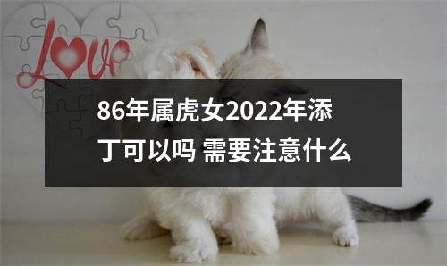 86年属虎女2025年添丁可以吗需要注意什么