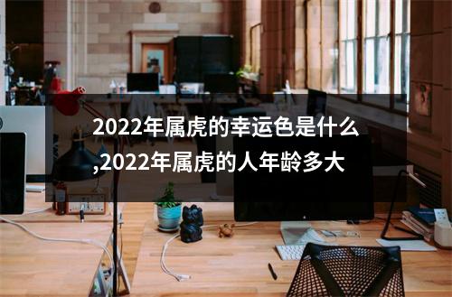 2025年属虎的幸运色是什么,2025年属虎的人年龄多大