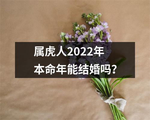 属虎人2025年本命年能结婚吗？