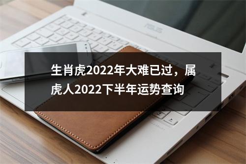 生肖虎2025年大难已过，属虎人2025下半年运势查询