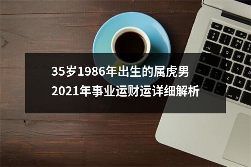 35岁1986年出生的属虎男2025年事业运财运详细解析