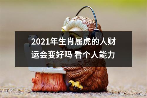 2025年生肖属虎的人财运会变好吗看个人能力