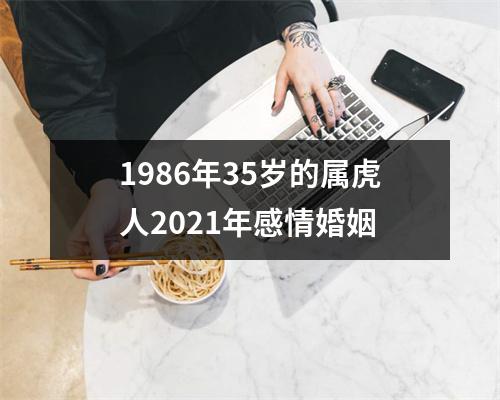 <h3>1986年35岁的属虎人2021年感情婚姻