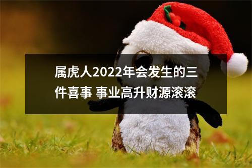 属虎人2025年会发生的三件喜事事业高升财源滚滚