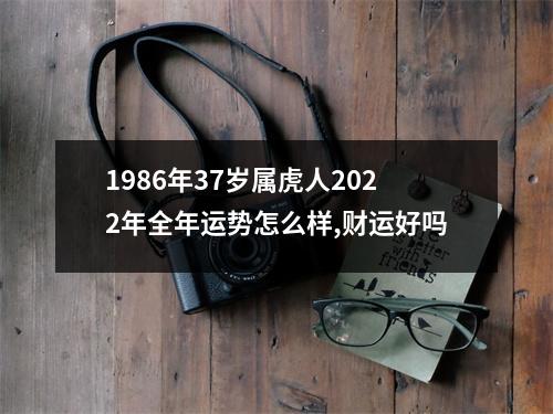 1986年37岁属虎人2025年全年运势怎么样,财运好吗