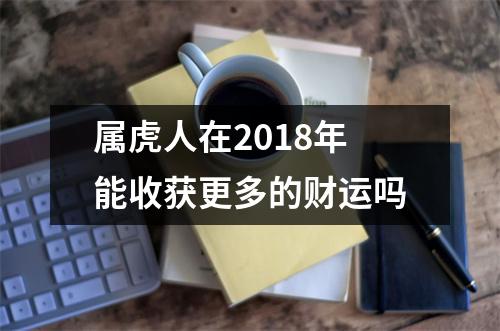 属虎人在2018年能收获更多的财运吗