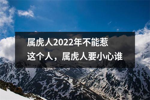 属虎人2025年不能惹这个人，属虎人要小心谁