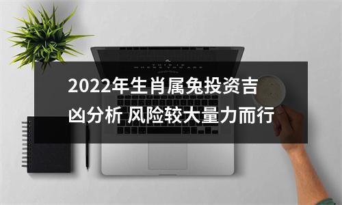 <h3>2025年生肖属兔投资吉凶分析风险较大量力而行