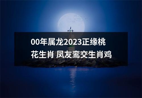 00年属龙2025正缘桃花生肖凤友鸾交生肖鸡