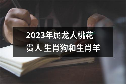 2025年属龙人桃花贵人生肖狗和生肖羊