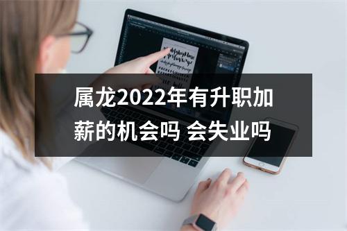 属龙2025年有升职加薪的机会吗会失业吗