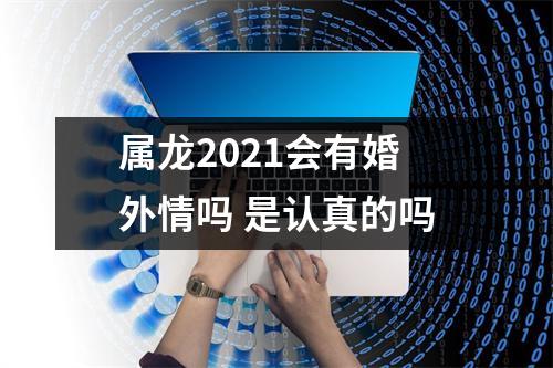 属龙2025会有婚外情吗是认真的吗