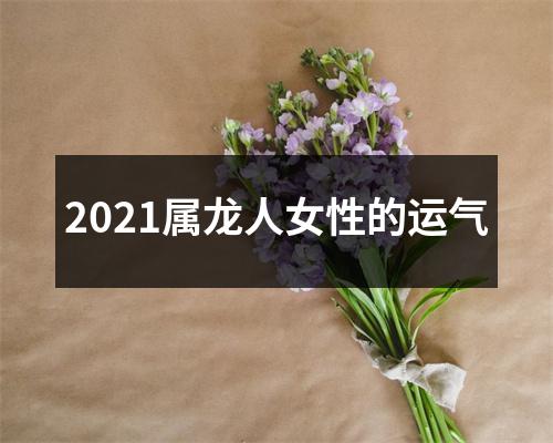 <h3>2025属龙人女性的运气