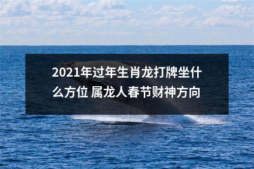 2025年过年生肖龙打牌坐什么方位属龙人春节财神方向