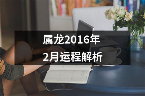 属龙2016年2月运程解析