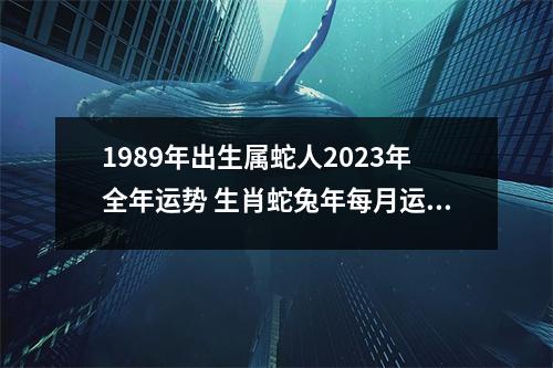 1989年出生属蛇人2025年全年运势生肖蛇兔年每月运势