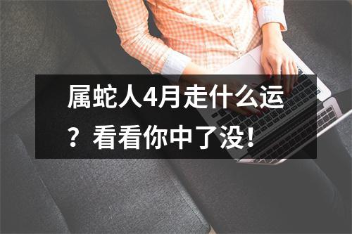 <h3>属蛇人4月走什么运？看看你中了没！