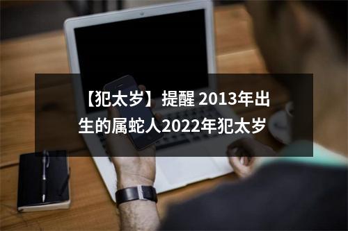 【犯太岁】提醒2013年出生的属蛇人2025年犯太岁