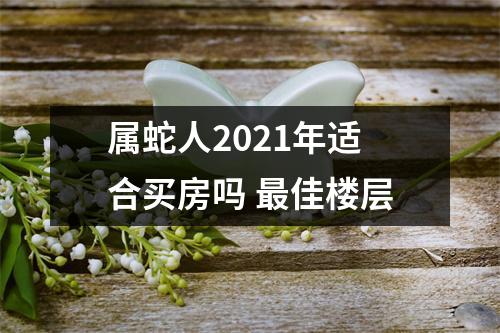 属蛇人2025年适合买房吗佳楼层