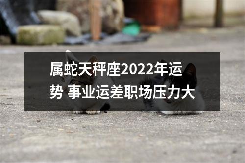 属蛇天秤座2025年运势事业运差职场压力大