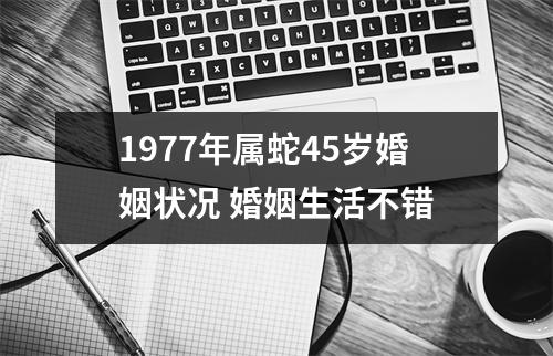 1977年属蛇45岁婚姻状况婚姻生活不错