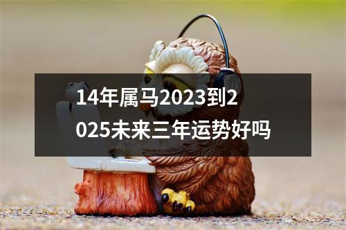 14年属马2025到2025未来三年运势好吗