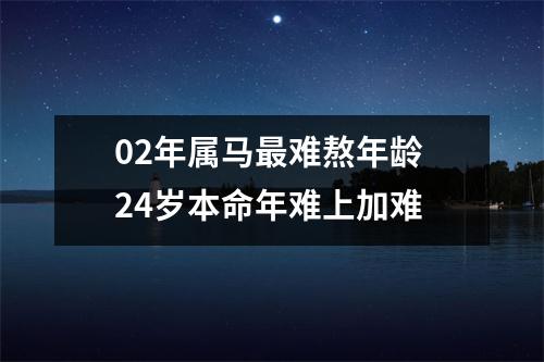 02年属马难熬年龄24岁本命年难上加难