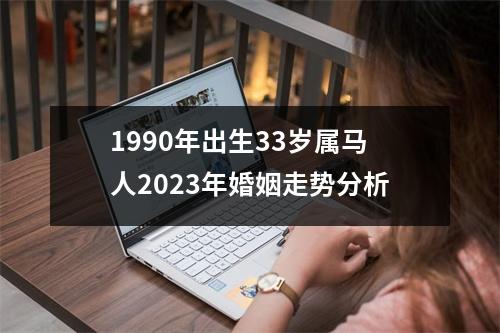 1990年出生33岁属马人2025年婚姻走势分析