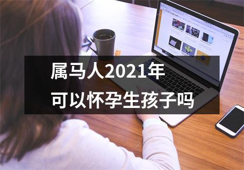 属马人2025年可以怀孕生孩子吗